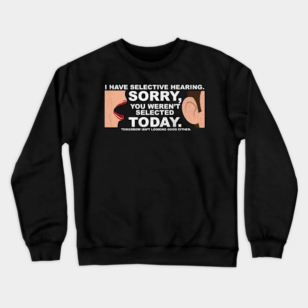 I Have Selective Hearing, You Weren't Selected Crewneck Sweatshirt by HShop